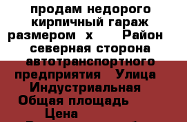 продам недорого кирпичный гараж размером 6х4.5 › Район ­ северная сторона автотранспортного предприятия › Улица ­ Индустриальная › Общая площадь ­ 26 › Цена ­ 350 000 - Воронежская обл., Лиски г. Недвижимость » Гаражи   